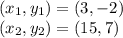(x_1 , y_1) = (3 , -2)\\(x_2 , y_2) = (15 , 7)