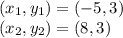 (x_1 , y_1) = (-5 , 3)\\(x_2 , y_2) = (8 , 3)