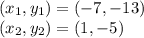 (x_1 , y_1) = (-7 , -13)\\(x_2 , y_2) = (1 , -5)