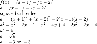f(x)=/x+1/-/x-2/\\a=/x+1/-/x-2/\\\text{square both sides}\\a^{2}={(x+1)}^{2}+{(x-2)}^{2}-2(x+1)(x-2)\\a^{2}=x^{2}+2x+1+x^{2}-4x+4-2x^{2}+2x+4\\a^{2}=9\\a=\sqrt{9}\\a=+3\text{ or }-3