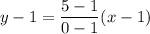 y-1=\dfrac{5-1}{0-1}(x-1)