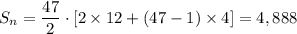 S_n = \dfrac{47}{2} \cdot \left [2 \times 12 + (47 - 1)\times 4 \right ] = 4,888