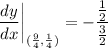 \displaystyle \frac{dy}{dx} \bigg| \limit_{(\frac{9}{4}, \frac{1}{4})} = -\frac{\frac{1}{2}}{\frac{3}{2}}