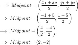 \implies Midpoint =\bigg( \dfrac{x_1+x_2}{2},\dfrac{y_1+y_2}{2} \bigg) \\\\\implies Midpoint = \bigg( \dfrac{-1+5}{2},\dfrac{1-5}{2}\bigg)\\\\\implies Midpoint = \bigg( \dfrac{4}{2},\dfrac{-4}{2}\bigg)\\\\\implies \red{Midpoint = ( 2 , -2) }