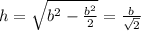 h = \sqrt{b^{2} - \frac{b^{2}}{2}} = \frac{b}{\sqrt{2}}
