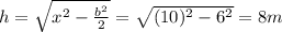 h = \sqrt{x^{2} - \frac{b^{2}}{2}} = \sqrt{(10)^{2} - 6^{2}} = 8 m