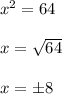 x^2=64\\\\x=\sqrt{64} \\\\x=\pm 8