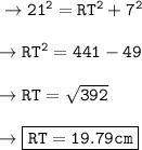 \tt\to 21^2 = RT^2+7^2 \\\\\tt\to RT^2= 441 - 49 \\\\\tt\to RT =\sqrt{392}\\\\\tt\to\boxed{\orange{\tt RT = 19 .79 cm }}