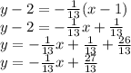 y-2 = -\frac{1}{13} (x-1)\\y -2 = -\frac{1}{13} x+\frac{1}{13} \\y = -\frac{1}{13} x+\frac{1}{13} +\frac{26}{13} \\y = -\frac{1}{13} x+\frac{27}{13}