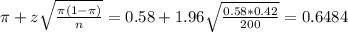 \pi + z\sqrt{\frac{\pi(1-\pi)}{n}} = 0.58 + 1.96\sqrt{\frac{0.58*0.42}{200}} = 0.6484