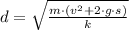 d = \sqrt{\frac{m\cdot (v^{2}+2\cdot g\cdot s)}{k} }