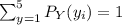 \sum\limit^5_{y=1}P_Y(y_i)  = 1