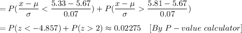 =P(\dfrac{x-\mu}{\sigma}\dfrac{5.81-5.67}{0.07})\\\\=P(z2)\approx0.02275    \ \ \ [By\  P-value\ calculator]