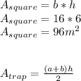 A_{square} = b * h\\A_{square} = 16 * 6\\A_{square} = 96m^{2} \\\\\\A_{trap} = \frac{(a + b)h}{2}\\