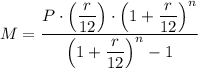 M = \dfrac{P \cdot \left(\dfrac{r}{12} \right )\cdot \left ( 1 + \dfrac{r}{12}  \right)^{n} }{\left ( 1 + \dfrac{r}{12}  \right)^{n}  - 1}