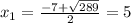 x_{1} = \frac{-7 + \sqrt{289}}{2} = 5