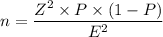 n = \dfrac{Z^2 \times P \times (1 - P)}{E^2}