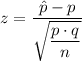 z=\dfrac{\hat{p}-p}{\sqrt{\dfrac{p\cdot q}{n}}}