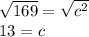 \sqrt{169}=\sqrt{c^2} \\13=c