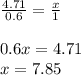 \frac{4.71}{0.6} =\frac{x}{1} \\\\0.6x=4.71\\x=7.85