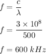 f=\dfrac{c}{\lambda}\\\\f=\dfrac{3\times 10^8}{500}\\\\f=600\ kHz