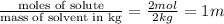 \frac{\text {moles of solute}}{\text {mass of solvent in kg}}=\frac{2mol}{2kg}=1m