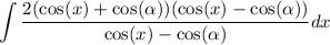 \displaystyle \int  \frac{ 2(\cos^{} (x)     + \cos ^{} (\alpha ))(  \cancel{\cos(x)   -  \cos( \alpha ) ) }}{  \cancel{\cos(x)  -  \cos( \alpha ) }} dx