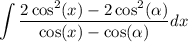 \displaystyle \int  \frac{ 2\cos^{2} (x)  -  2\cos ^{2} (\alpha )  }{ \cos(x)  -  \cos( \alpha ) } dx