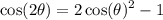 \displaystyle  \cos(2 \theta)  = 2 \cos(\theta) ^{2}  - 1