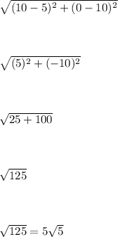\sqrt{(10 - 5)^2  + (0 - 10)^2          }\\\\\\\\\sqrt{(5)^2  + (- 10)^2          }\\\\\\\\\sqrt{25  + 100    }\\\\\\\\\sqrt{125}\\\\\\\\\sqrt{125} = 5\sqrt{5}