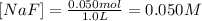 [NaF]=\frac{0.050mol}{1.0L} =0.050M