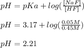 pH=pKa+log(\frac{[NaF]}{[HF]} )\\\\pH=3.17+log(\frac{0.05M}{0.45M} )\\\\pH=2.21