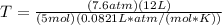 T = \frac{(7.6 atm)(12L)}{(5 mol)(0.0821 L*atm/(mol*K))}