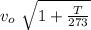 v_o \ \sqrt{1+ \frac{T}{273} }