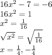 16x^2-7=-6\\16x^2=1\\x^2=\frac{1}{16} \\\sqrt{x^2} =\sqrt{\frac{1}{16}} \\x=\frac{1}{4} ,-\frac{1}{4}