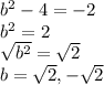 b^2-4=-2\\b^2=2\\\sqrt{b^2} =\sqrt{2} \\b=\sqrt{2} ,-\sqrt{2}