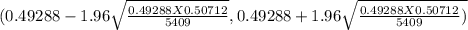 ({0.49288 - 1.96 \sqrt{\frac{0.49288 X 0.50712}{5409}  }  , 0.49288 + 1.96\sqrt{\frac{0.49288 X 0.50712}{5409} )