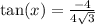 \tan(x)  =  \frac{ - 4}{4 \sqrt{3} }