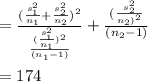 = \frac{(\frac{s_1^2}{n_1} + \frac{s_2^2}{n_2})^2}{\frac{(\frac{s_1^2}{n_1})^2}{(n_1 - 1)}} + \frac{(\frac{s_2^2}{n_2)^2}}{(n_2 - 1)}  \\\\= 174