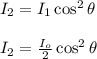 I_2 = I_1 \cos^2 \theta\\\\I_2 = \frac{I_o}{2} \cos^2 \theta
