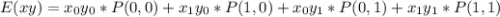 E(xy) = x_0y_0 * P(0,0) + x_1y_0 * P(1,0) +x_0y_1 * P(0,1) + x_1y_1 * P(1,1)