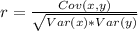 r = \frac{Cov(x,y)}{\sqrt{Var(x) * Var(y)}}