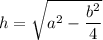 h=\sqrt{a^2-\dfrac{b^2}{4}}