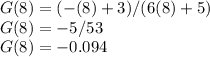 G(8)=(-(8)+3)/(6(8)+5)\\G(8)=-5/53\\G(8)=-0.094