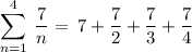 \displaystyle \sum^{4} _{n = 1} \:   \frac{7}{n}  =  \: 7 +    \frac{7}{2}  +  \frac{7}{3}  +  \frac{7}{4}