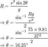 R=\dfrac{v^2\sin2\theta}{g}\\\Rightarrow \theta=\dfrac{\sin^{-1}\dfrac{Rg}{v^2}}{2}\\\Rightarrow \theta=\dfrac{\sin^{-1}\dfrac{75\times 9.81}{37^2}}{2}\\\Rightarrow \theta=16.25^{\circ}