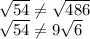 \sqrt{54} \neq \sqrt{486}\\\sqrt{54} \neq 9\sqrt{6}