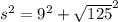 s^2 = 9^2+\sqrt{125}^2