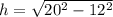 h =  \sqrt{20 {}^{2} - 12 {}^{2}  }