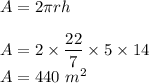 A=2\pi rh\\\\A=2\times \dfrac{22}{7} \times 5\times 14\\A=440\ m^2